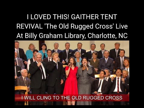 LOVED THIS! GAITHER TENT REVIVAL 'The Old Rugged Cross' Live At Billy Graham Library, Charlotte, NC