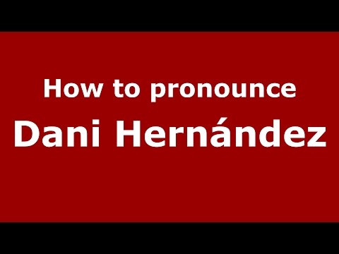 How to pronounce Dani Hernández (Spain/Spanish) - PronounceNames.com