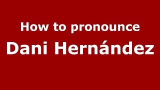 How to pronounce Dani Hernández