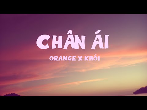 CHÂN ÁI - ORANGE x KHÓI x CHÂU ĐĂNG KHOA | [ VIDEO LYRICS ]