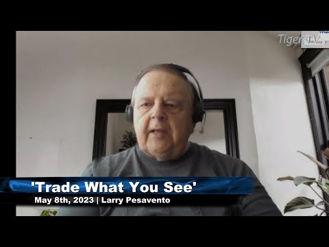 May 8th, Trade What You See, Hour 1 with Larry Pesavento  on TFNN - 2023