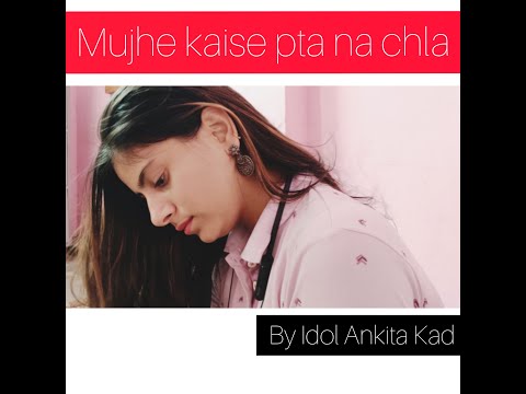 Ankita kad Mujhe Kaise Pata Na Chala
