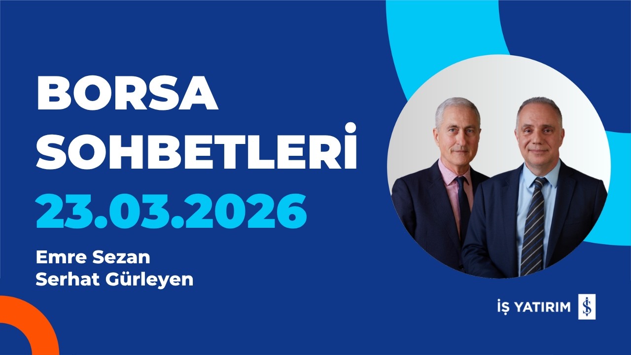 BORSA SOHBETLERİ - 23.03.2026 - EMRE SEZAN, SERHAT GÜRLEYEN
