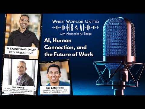 When Worlds Unite: HR & AI - Episode 05 - Alexander-Ali Dalipi with Urs Koenig and Eric J. Rodriguez