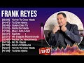 F R A N K R E Y E S 2023 MIX Top 10 Best Songs Greatest Hits Full Album