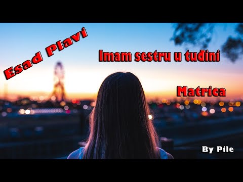 Imam sestru u tuđini - Matrica (Esad Plavi)