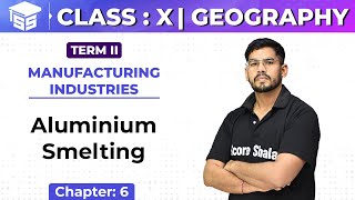 Class 10 SST | Geography | Ch - 6 | Manufacturing Industries - Aluminium Smelting