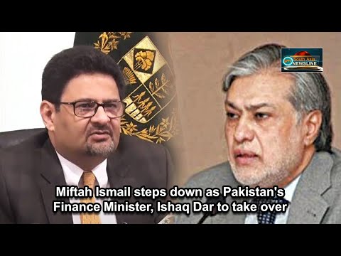 Miftah Ismail steps down as Pakistan's Finance Minister, Ishaq Dar to take over