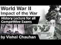 History of World War II - Impact of the Second World War - History lecture for all competitive exams