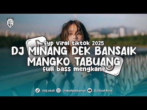 DJ MINANG DEK BANSAIK MANGKO TABUANG FULL BASS MENGKANE 2025 - Ekall Rmx