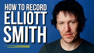 How to Sound Like Elliott Smith in Your Bedroom