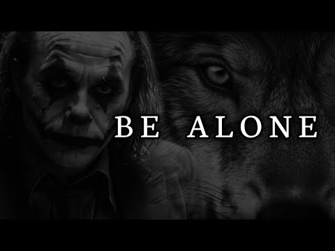 BE ALONE.