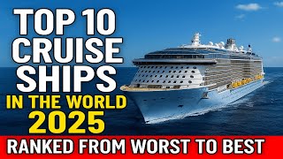 Top 10 Cruise Ships in the World 2025 – Ranked from Worst to Best!