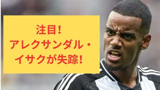 注目！アレクサンダル・イサクが失踪！