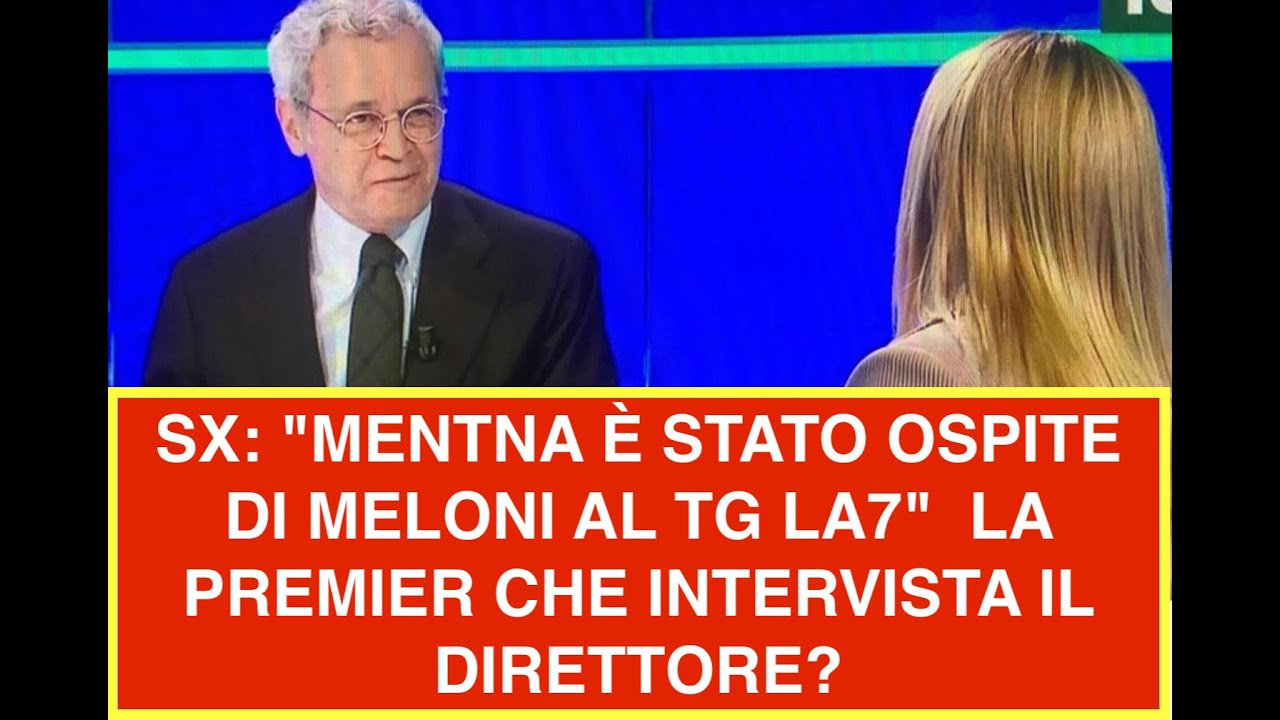 SX: "MENTNA È STATO OSPITE DI MELONI AL TG LA7"  LA PREMIER CHE INTERVISTA IL DIRETTORE?
