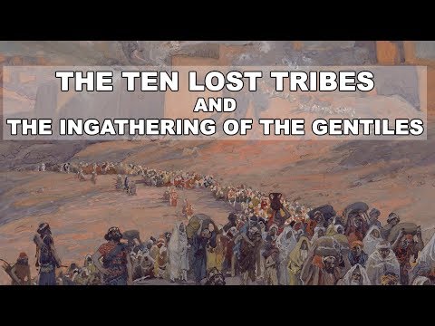 The Ten Lost Tribes and the Ingathering of the Gentiles