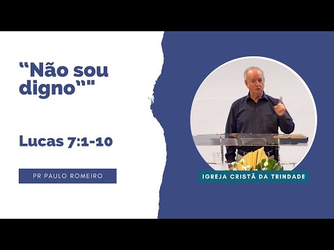 Não sou digno - Lucas 7.1-10 - Pr Paulo Romeiro - 10/09/23