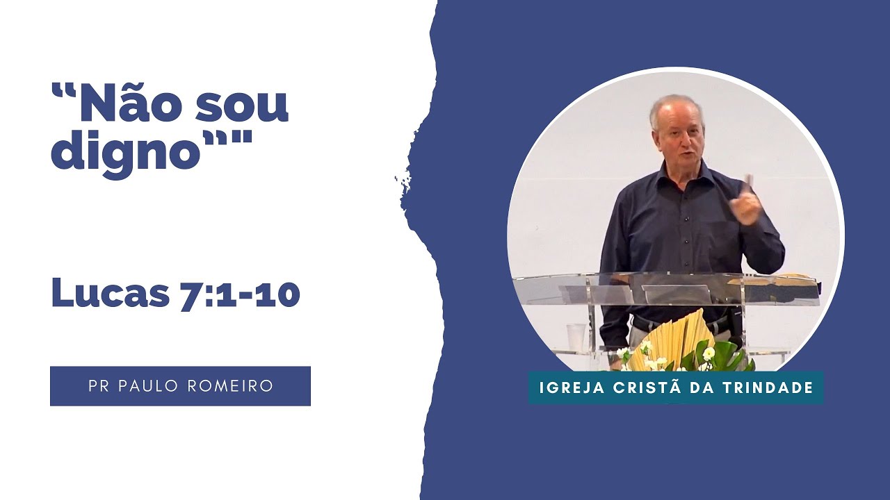Não sou digno - Lucas 7.1-10 - Pr Paulo Romeiro - 10/09/23