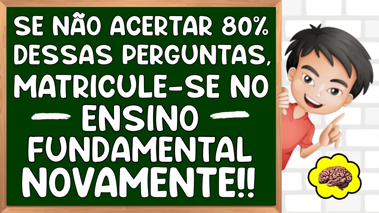 SE NÃO ACERTAR 80% DESSAS PERGUNTAS DE CONHECIMENTOS GERAIS, VOLTE PARA O ENSINO FUNDAMENTAL