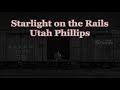 Starlight on the Rails Utah Phillips with Lyrics