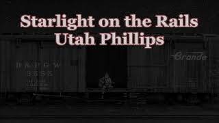 Starlight on the Rails Utah Phillips with Lyrics