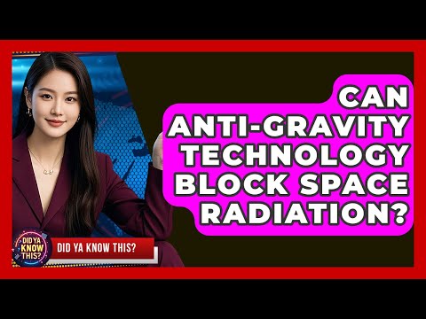 Can Anti-gravity Technology Block Space Radiation? - Did Ya Know This