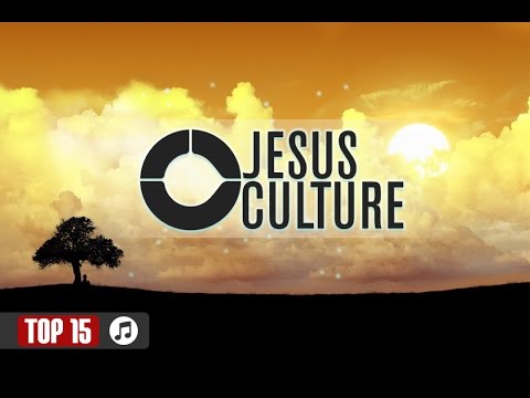 Top 15  - Jesus Culture Worship Songs
