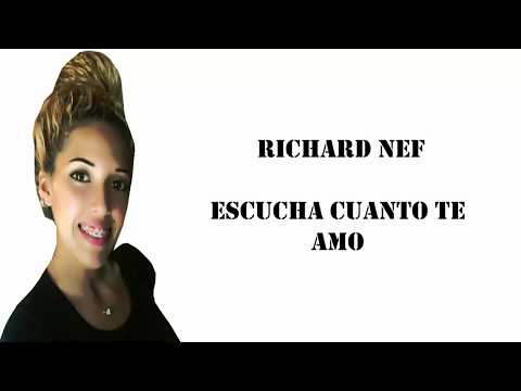 Richard Nef - Escucha Cuanto Te Amo Lyric