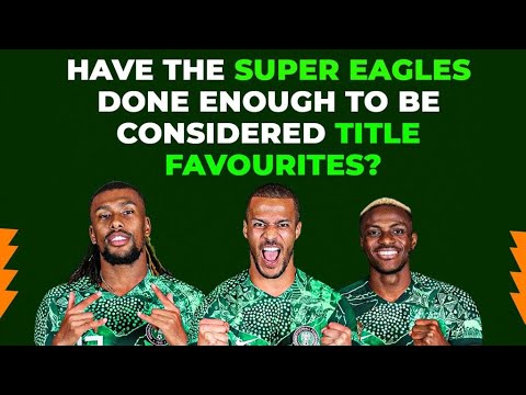 Have The Super Eagles Done Enough To Be Considered Title Favourites?