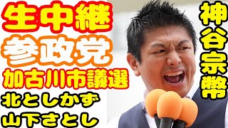 生中継 加古川市議選 北としかず 山下さとし 神谷宗幣 ライブ配信