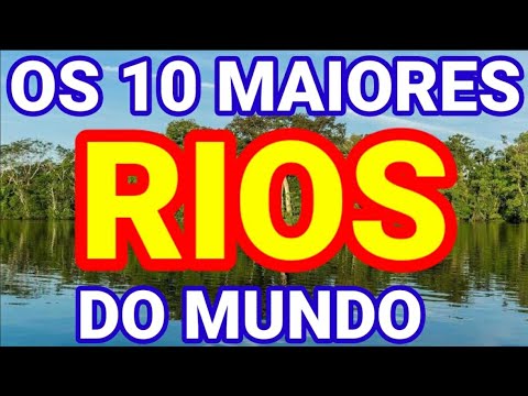 QUAIS OS 10 MAIORES "RIOS" DO MUNDO?
