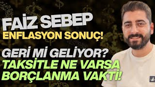 Faiz Sebep Enflasyon Sonuç! Geri mi Geliyor? TAKSİTLE NE VARSA BORÇLANMA VAKTİ!