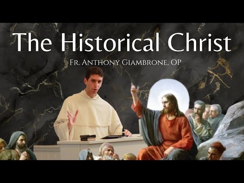 The Historical Christ - Fr. Anthony Giambrone, OP