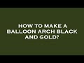 How To Make A Balloon Arch Black And Gold