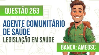 Questão 263 - Agente Comunitário de Saúde - Legislação em Saúde - AMEOSC