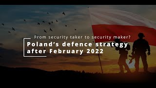 From Security Taker to Security Maker? Poland’s Defence Strategy after February 2022