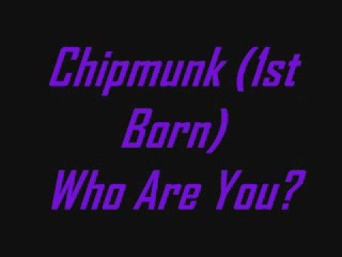 Chipmunk (1st Born) - Who Are you?