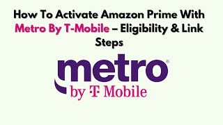 How To Activate Amazon Prime with Metro by T-Mobile – Eligibility & Link Steps