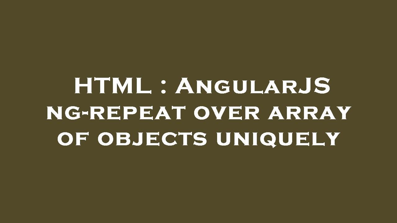 HTML : AngularJS ng-repeat over array of objects uniquely