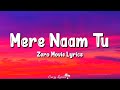 Mere Naam Tu (Lyrics) | Zero | Shahrukh Khan, Anushka Sharma, Abhay Jodhpurkar