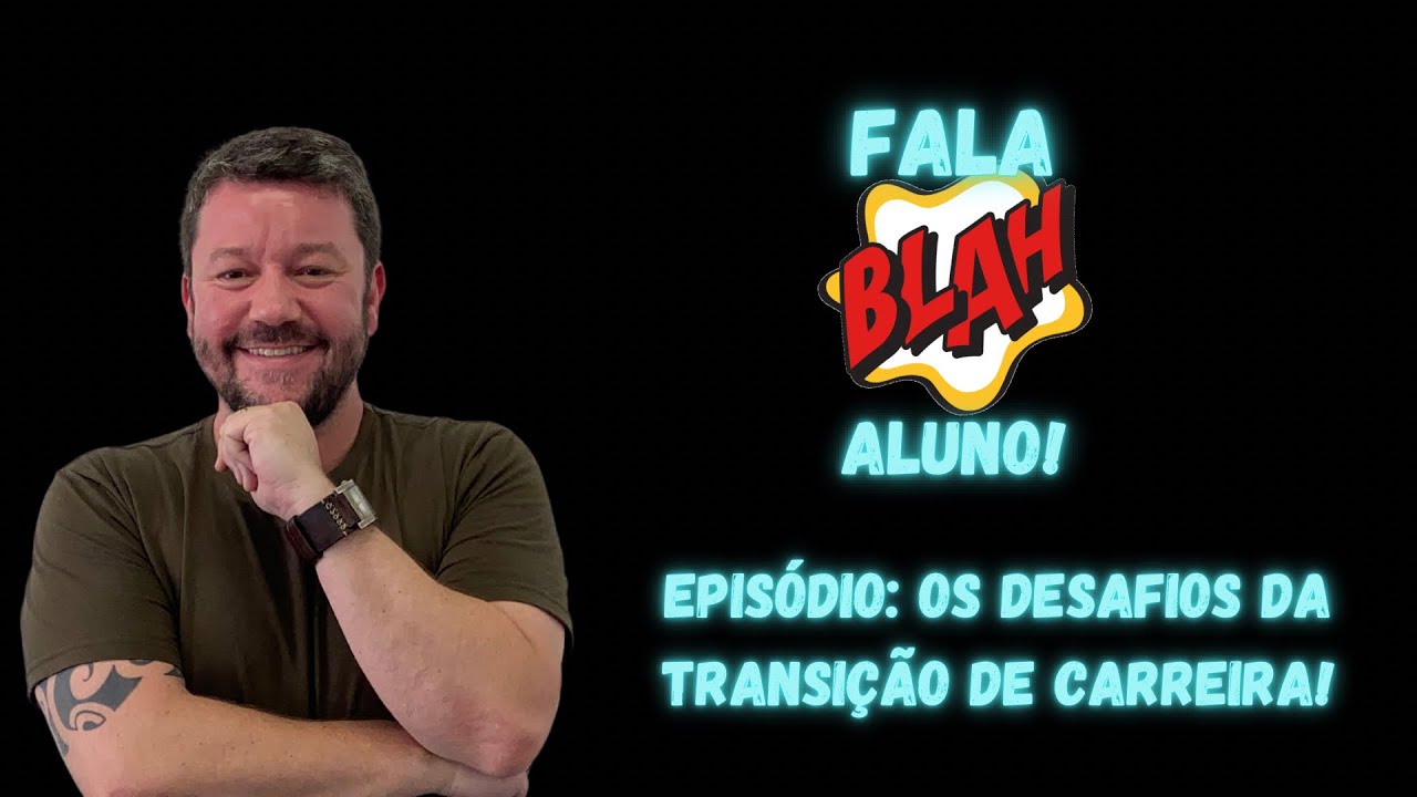BLAH FALA ALUNO #2 Os desafios da mudança de carreira profissional