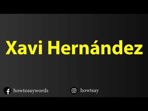 How To Pronounce Xavi Hernandez