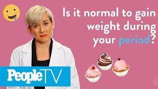 Is It Normal To Gain Weight During Your Period? | PeopleTV