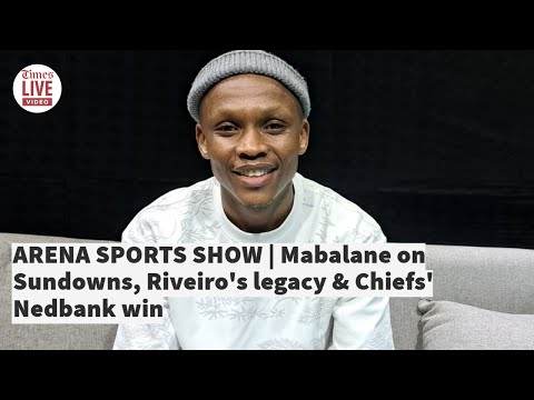 ARENA SPORTS SHOW Mabalane on Sundowns, Riveiro's legacy at Pirates & Chiefs' Nedbank win