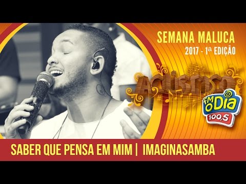 Saber Que Pensa Em Mim - Imaginasamba (Semana Maluca 2017)