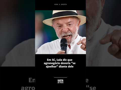 EM SC, LULA DIZ QUE AGRONEGÓCIO DEVERIA “SE AJOELHAR” DIANTE DELE