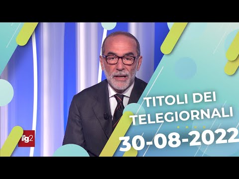 Titoli dei telegiornali del 30/08/2022