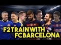 F2 TRAIN WITH FC BARCELONA MESSI SUAREZ PIQUE TURAN TER STEGEN Learn The Barça Way With Beko
