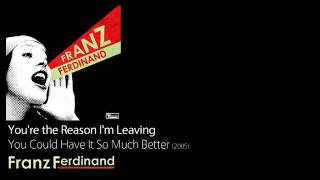 You&#39;re the Reason I&#39;m Leaving - You Could Have It So Much Better [2005] - Franz Ferdinand