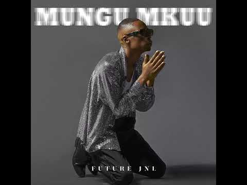 Future Jnl - MUNGU MKUU ( Audio )
